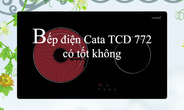 Đánh giá bếp điện Cata TCD 772 có tốt không