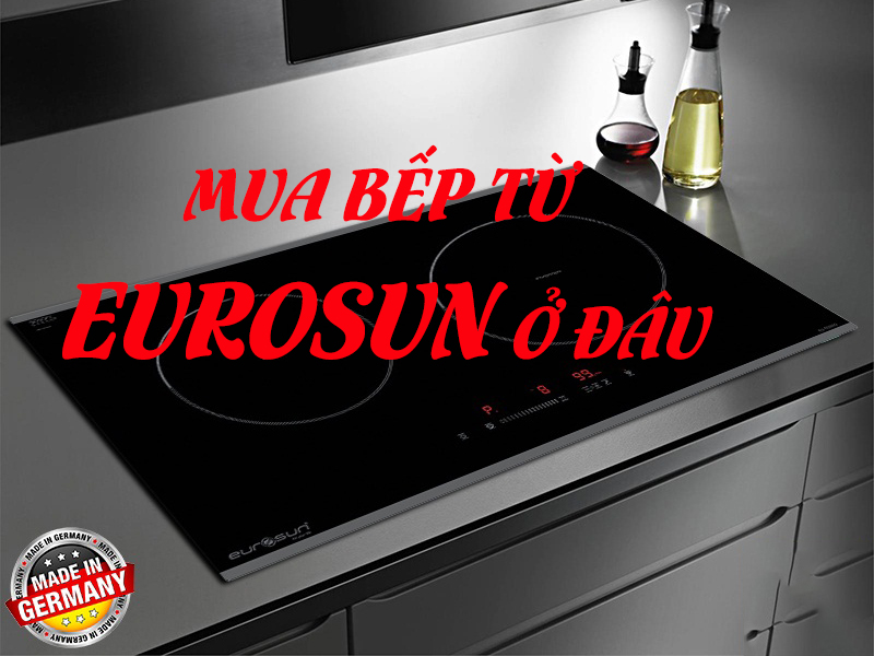 Mua bếp từ Eurosun ở đâu chính hãng giá rẻ