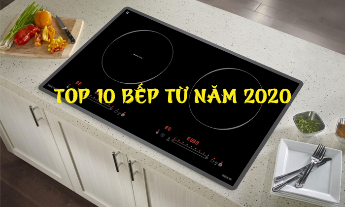 Top 10 bếp từ nên lựa chọn năm 2020