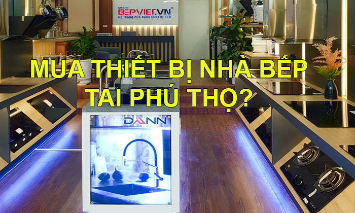 Mua Bếp Từ, Hút Mùi, Máy Rửa Bát tại Bếp Việt Việt Trì - Phú Thọ | Bếp Việt - Bepviet.vn